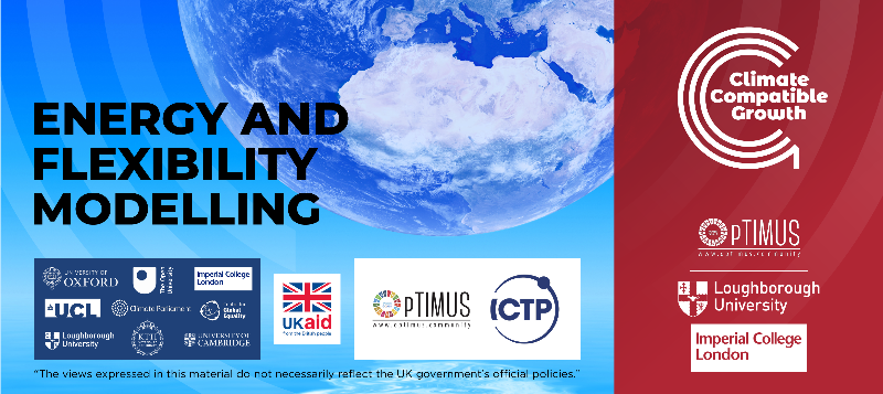 Text of "Energy and Flexibility Modelling. The views expressed in this material do not necessarily reflect the UK government's official policies", also includes affiliations box, UK aid logo, optimus and ICTP logos, and the CCG logo, Loughborough Unviersity logo, and Imperial College London logo. 